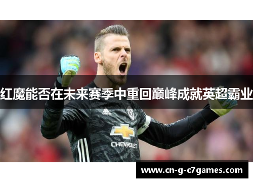 红魔能否在未来赛季中重回巅峰成就英超霸业