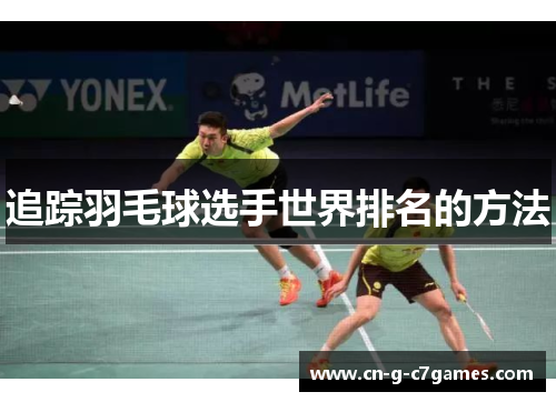 追踪羽毛球选手世界排名的方法 追踪羽毛球选手世界排名的方法