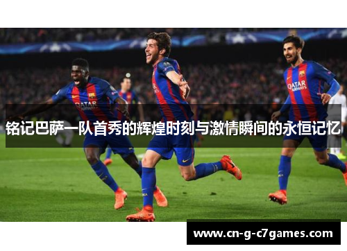 铭记巴萨一队首秀的辉煌时刻与激情瞬间的永恒记忆