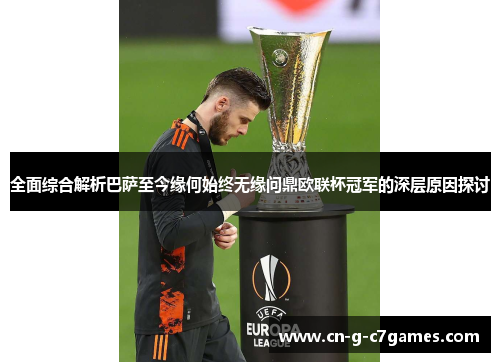 全面综合解析巴萨至今缘何始终无缘问鼎欧联杯冠军的深层原因探讨 全面综合解析巴萨至今缘何始终无缘问鼎欧联杯冠军的深层原因探讨