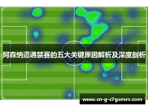 阿森纳遭遇禁赛的五大关键原因解析及深度剖析 阿森纳遭遇禁赛的五大关键原因解析及深度剖析