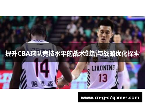 提升CBA球队竞技水平的战术创新与战略优化探索