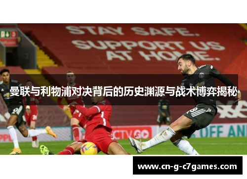 曼联与利物浦对决背后的历史渊源与战术博弈揭秘