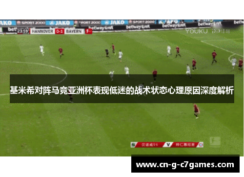 基米希对阵马竞亚洲杯表现低迷的战术状态心理原因深度解析