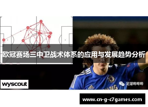 欧冠赛场三中卫战术体系的应用与发展趋势分析 欧冠赛场三中卫战术体系的应用与发展趋势分析