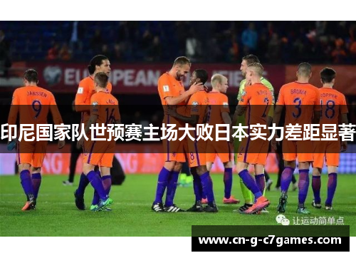 印尼国家队世预赛主场大败日本实力差距显著