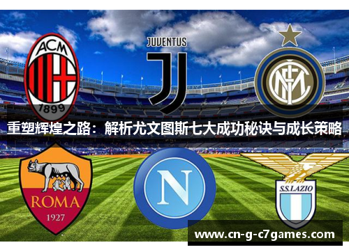 重塑辉煌之路：解析尤文图斯七大成功秘诀与成长策略