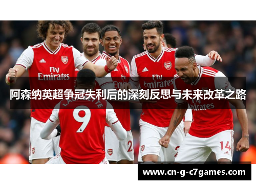 阿森纳英超争冠失利后的深刻反思与未来改革之路