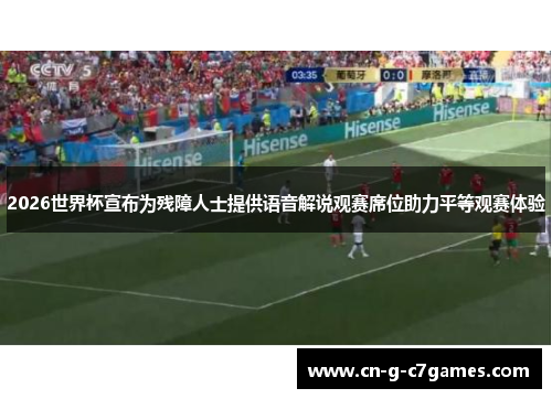 2026世界杯宣布为残障人士提供语音解说观赛席位助力平等观赛体验